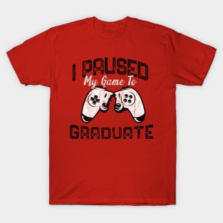 I Paused My Game To Graduate T-Shirt